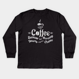 Coffee Because Bad Mornings Deserve A Second Chance Kids Long Sleeve T-Shirt